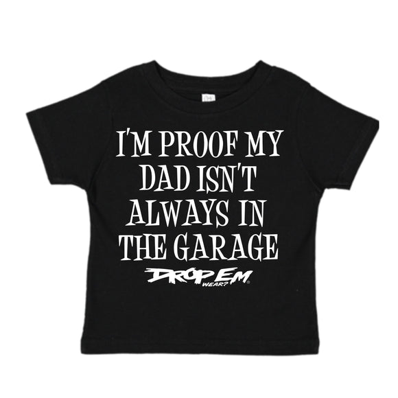IM PROOF MY DAD ISNT ALWAYS IN THE GARAGE BLACK SHIRT