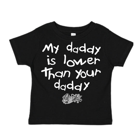MY DADDY IS LOWER THAN YOUR DADDY T-SHIRT (BLACK)