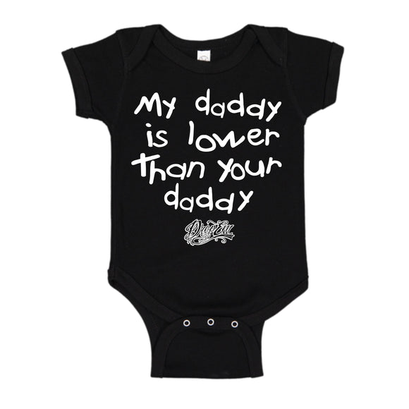 MY DADDY IS LOWER THAN YOUR DADDY BLACK ONESIE
